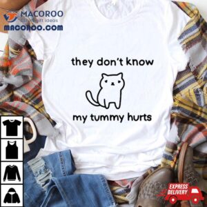 Cat They Don T Know My Tummy Hurts Tshirt