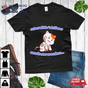 Cat What Didn’t Kill Me Made Me Weaker Shirt