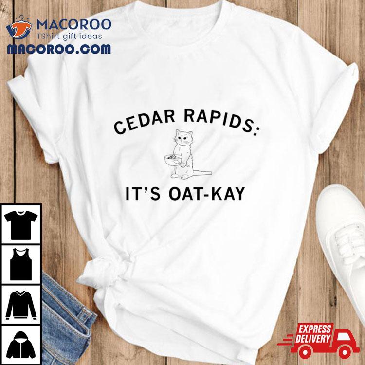 Cedar Rapids It’s Oat Kay Cashirt Cedar Rapids It’s Oat Kay Cashirt