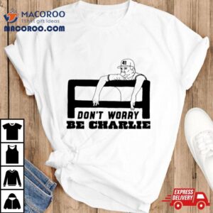 Charlie Manuel Wearing Don T Worry Be Charlie Tshirt