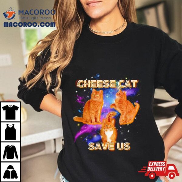 Cheese Cat Save Us Shirt