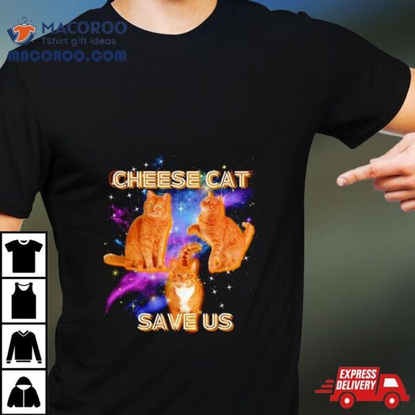 Cheese Cat Save Us Shirt