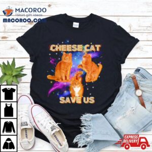 Cheese Cat Save Us Tshirt