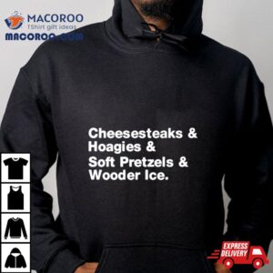 Cheesesteaks Hoagies Soft Pretzels Wooder Ice Tshirt
