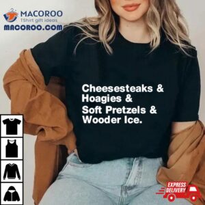 Cheesesteaks Hoagies Soft Pretzels Wooder Ice Tshirt