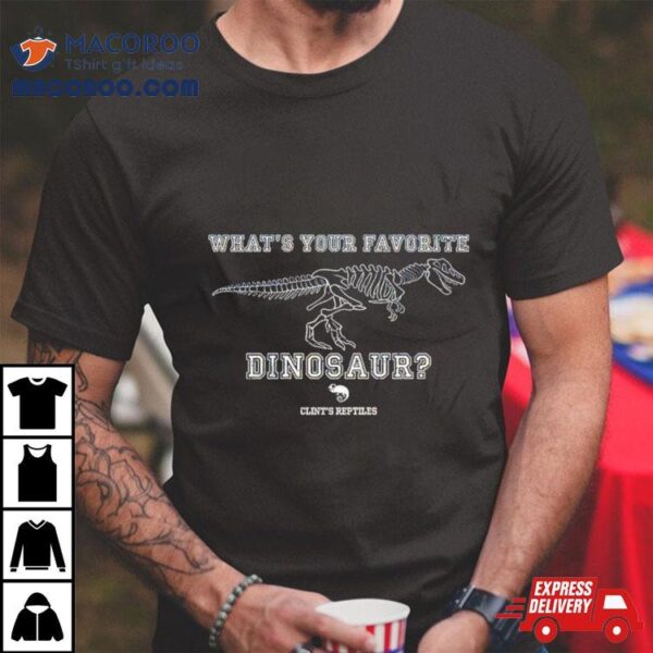 Clint’s Reptiles What’s Your Favorite Dinosaur Clint’s Reptiles Shirt