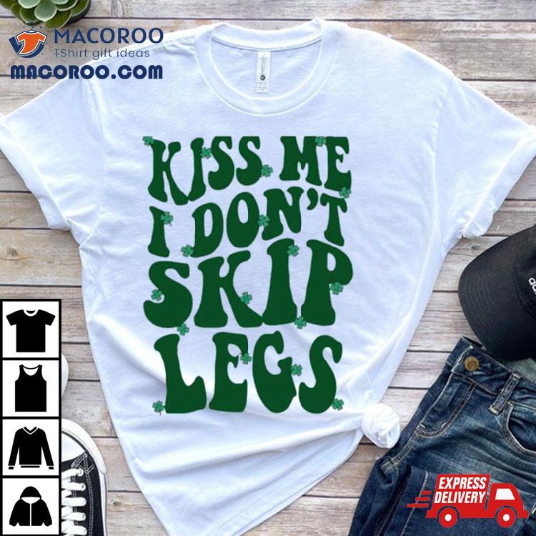 Clover Kiss Me I Don’t Skip Legs Shirt Clover Kiss Me I Don’t Skip Legs Shirt