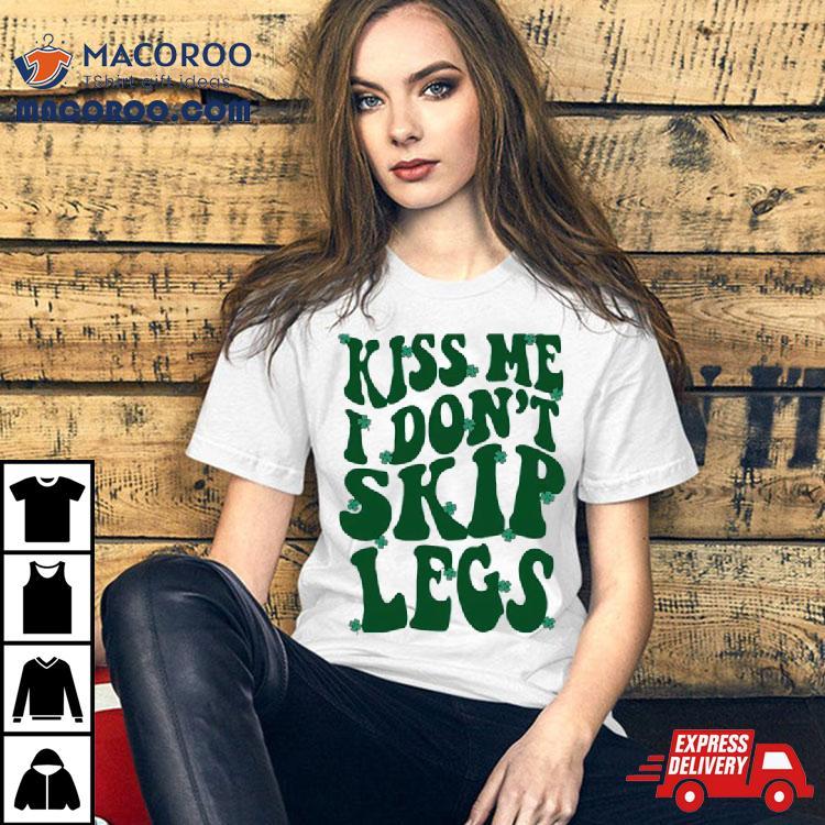 Clover Kiss Me I Don’t Skip Legs Shirt Clover Kiss Me I Don’t Skip Legs Shirt