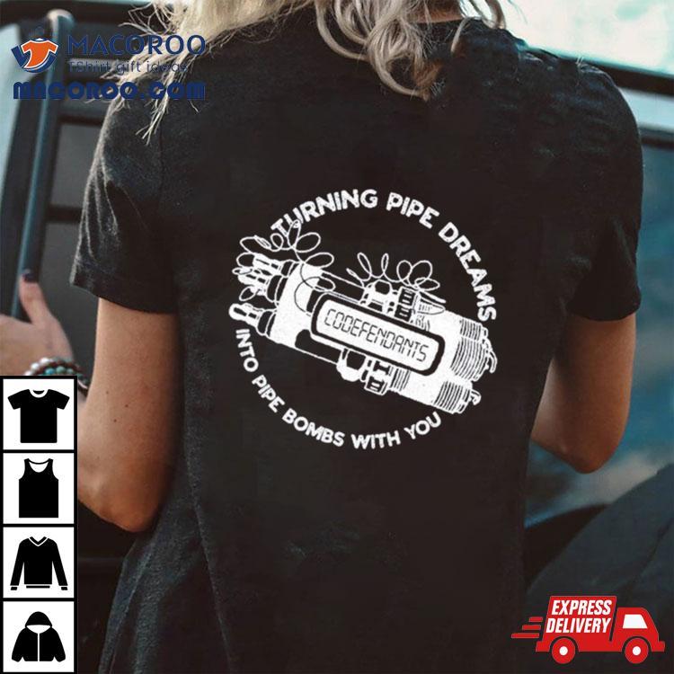 Codefendants Turning Pipe Dreams Into Pipe Bombs With You Shirt Codefendants Turning Pipe Dreams Into Pipe Bombs With You Shirt