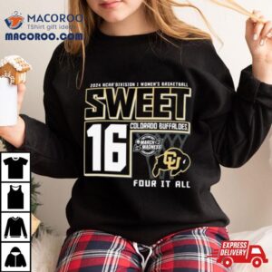 Colorado Buffaloes 2024 Ncaa Division I Women’s Basketball Sweet 16 Four It All Shirt