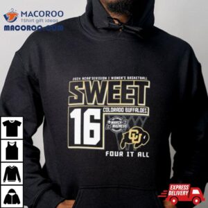 Colorado Buffaloes 2024 Ncaa Division I Women’s Basketball Sweet 16 Four It All Shirt