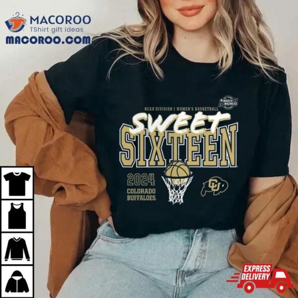 Colorado Buffaloes 2024 Ncaa Women’s Basketball Tournament March Madness Sweet 16 Shirt