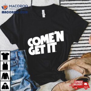 Come N Get I Tshirt