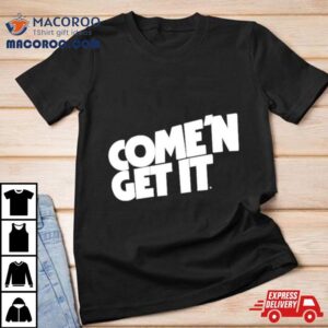 Come N Get I Tshirt