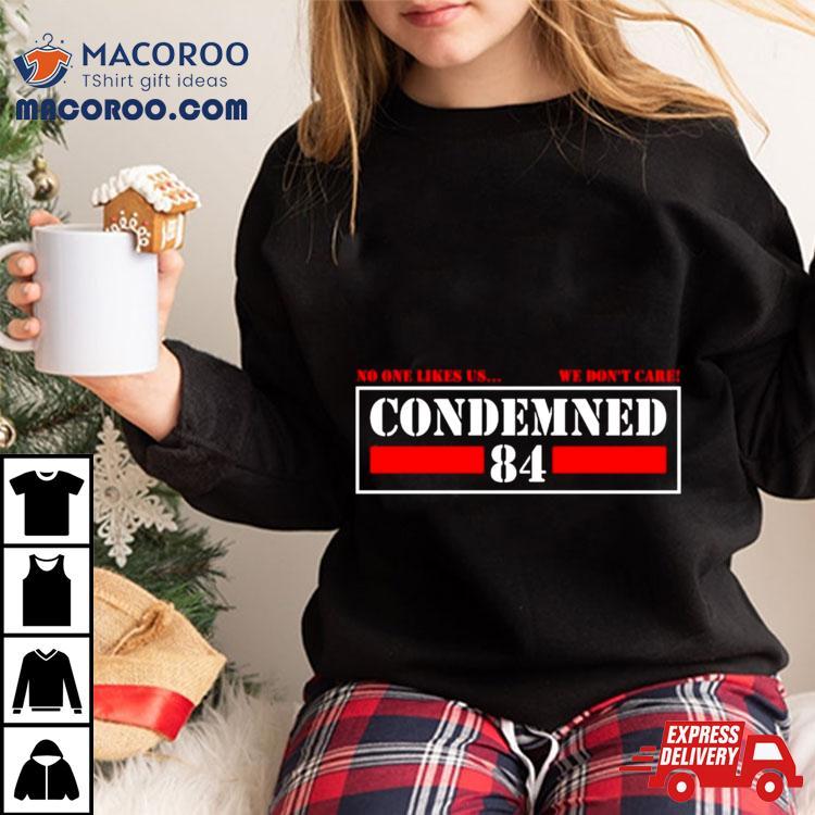 Condemned 84 No One Likes Us We Don’t Care Shirt Condemned 84 No One Likes Us We Don’t Care Shirt