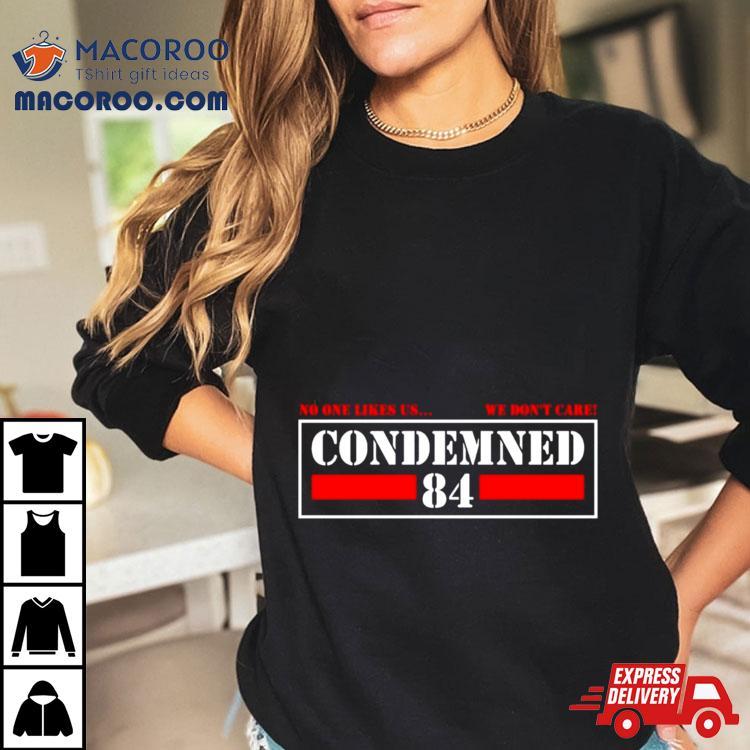 Condemned 84 No One Likes Us We Don’t Care Shirt Condemned 84 No One Likes Us We Don’t Care Shirt
