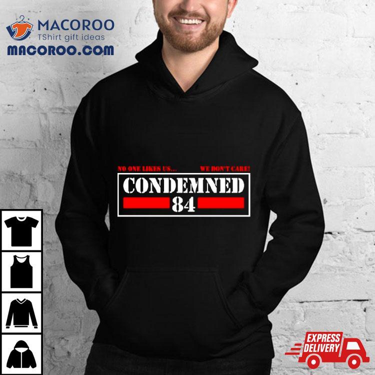 Condemned 84 No One Likes Us We Don’t Care Shirt Condemned 84 No One Likes Us We Don’t Care Shirt