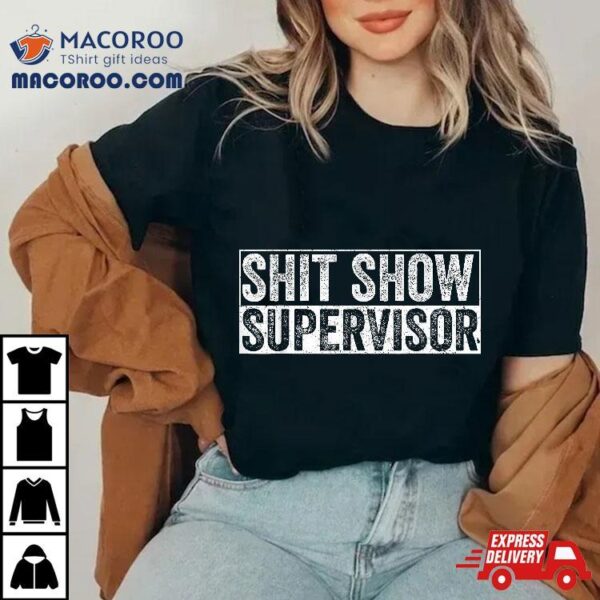 Cool S.h.i.t Show Supervisor Hilarious Vintage For Adults Shirt