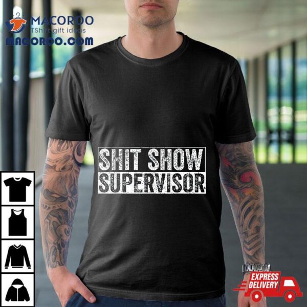 Cool S.h.i.t Show Supervisor Hilarious Vintage For Adults Shirt