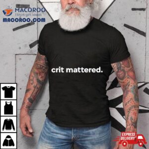 Crit Mattered Tshirt