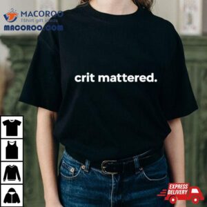Crit Mattered Tshirt