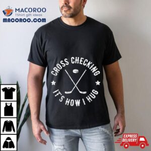 Cross Checking It S How I Hug Funny Ice Hockey Tshirt