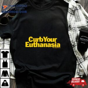 Curb Your Euthanasia Tshirt