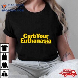 Curb Your Euthanasia Tshirt