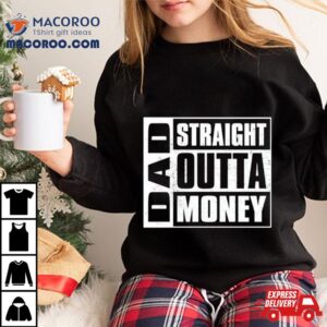 Dad Straight Outta Money Shirt