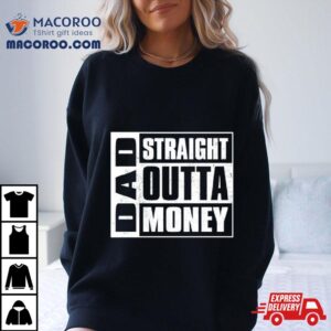 Dad Straight Outta Money Tshirt