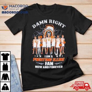 Damn Right I Am A Illinoi Fighting Illini Men S Basketball Fan Now And Forever Tshirt