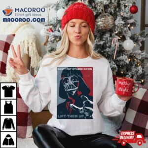 Darth Vader Don T Put Others Down Lift Them Up Tshirt