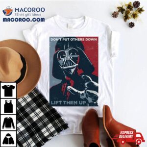 Darth Vader Don T Put Others Down Lift Them Up Tshirt