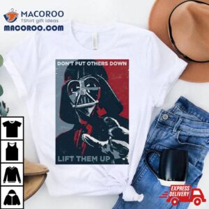 Darth Vader Don T Put Others Down Lift Them Up Tshirt