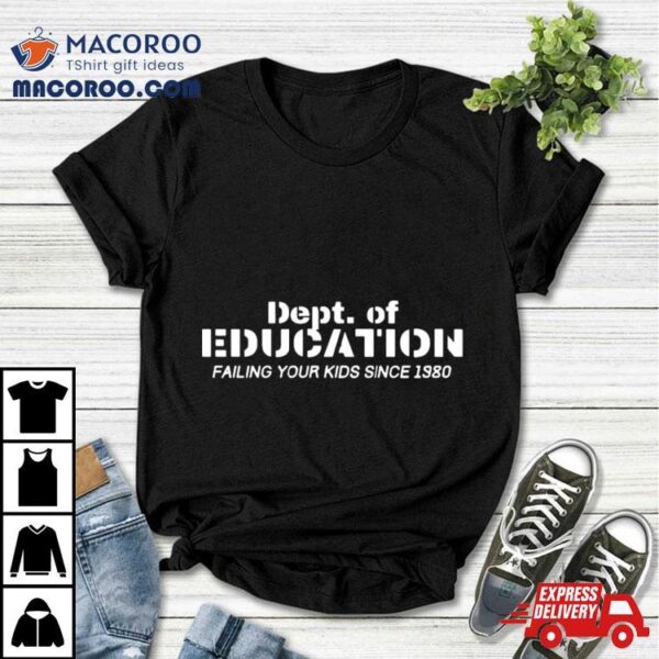 Dept Of Education Failing Our Kids Since 1980 Shirt