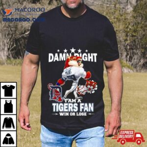 Detroit Tigers Mascot Damn Right I Am A Yankees Fan Win Or Lose Shirt