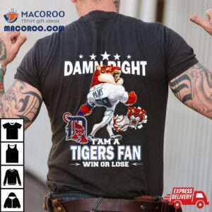 Detroit Tigers Mascot Damn Right I Am A Yankees Fan Win Or Lose Tshirt