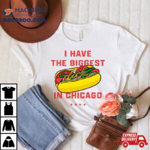 Dick I Have The Biggest In Chicago Shirt