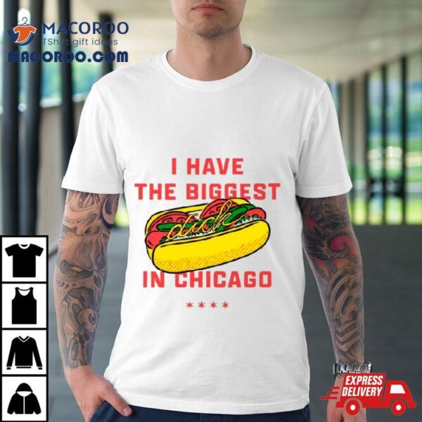 Dick I Have The Biggest In Chicago Shirt