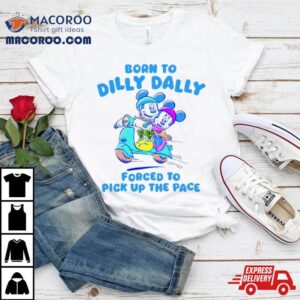 Disney Born To Dilly Dally Forced To Pick Up The Pace Shirt
