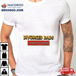 Divorced Dads Court Of Chaos Tshirt