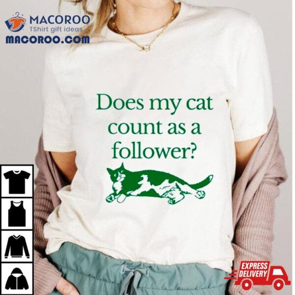 Does My Cat Count As A Follower Shirt