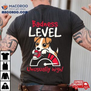 Dog Badness Level Unusually High Shirt