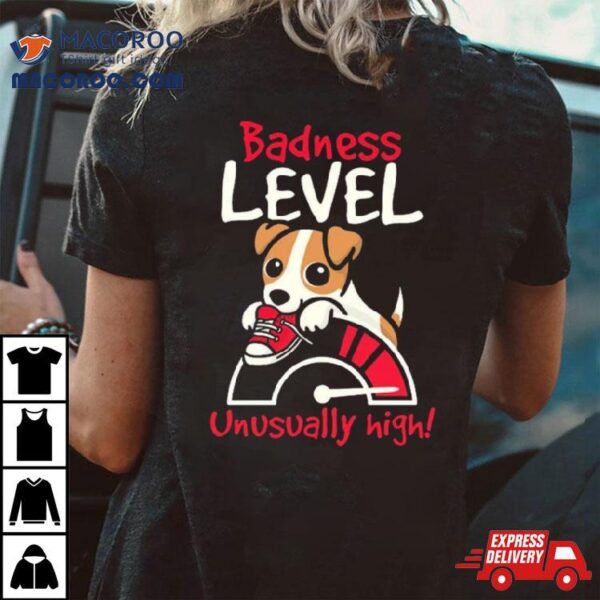 Dog Badness Level Unusually High Shirt