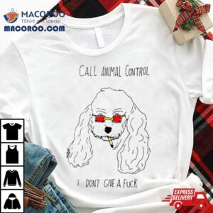 Dog Call Animal Control I Don T Give A Fuck Tshirt