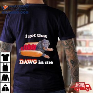 Dog I Got That Dawg In Me Hot Dog Tshirt