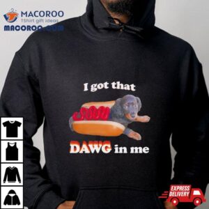 Dog I Got That Dawg In Me Hot Dog Tshirt