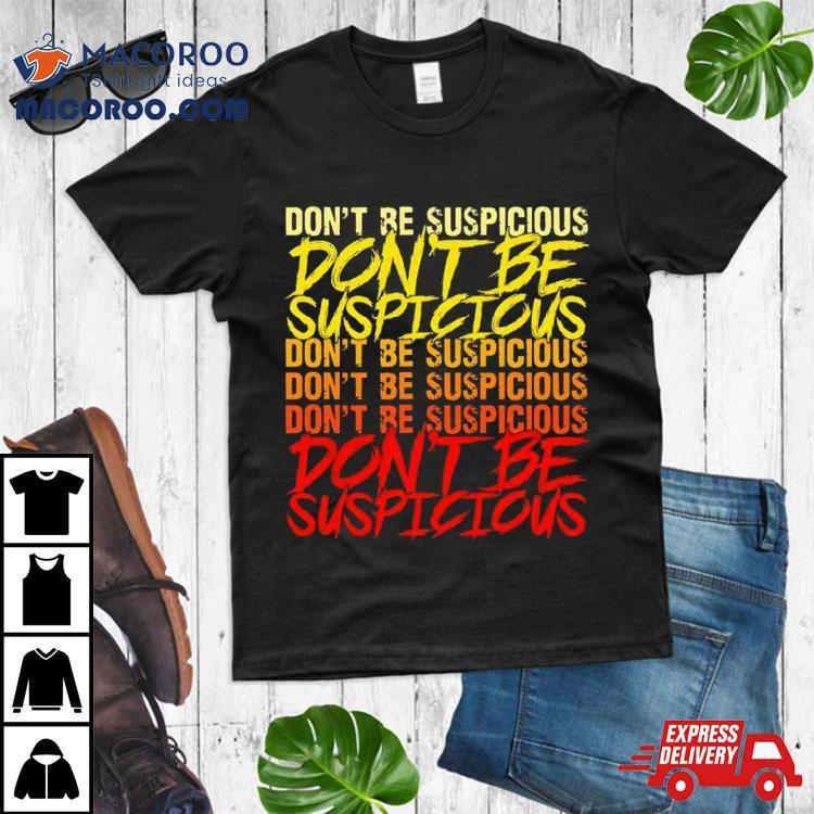 Don’t Be Suspicious Shirt Don’t Be Suspicious Shirt