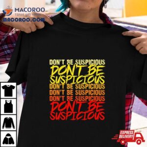 Don't Be Suspicious Shirt 2 Don T Be Suspicious Tshirt