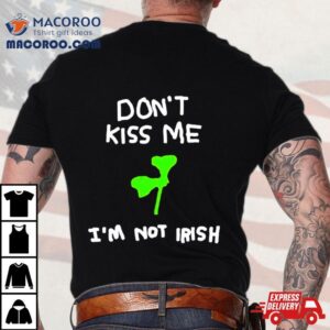 Don T Kiss Me I M Not Irish Tshirt